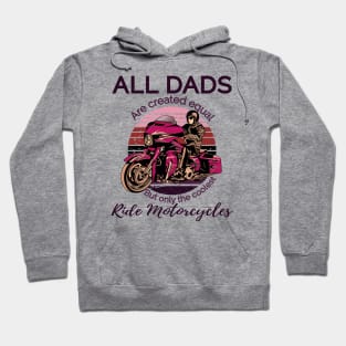 All dads are created equal, but only the coolest, ride motorcycles Hoodie